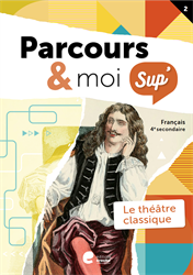 Parcours & moi SUP' 4e sec. - Livre-cahier 2 : Le théâtre classique